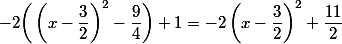 -2\bigg(\left(x-\dfrac{3}{2}\right)^2-\dfrac{9}{4}\bigg)+1=-2\left(x-\dfrac{3}{2}\right)^2+\dfrac{11}{2}